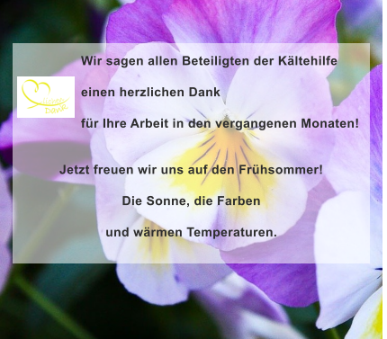 Wir sagen allen Beteiligten der Kältehilfe  einen herzlichen Dank für Ihre Arbeit in den vergangenen Monaten! Jetzt freuen wir uns auf den Frühsommer! Die Sonne, die Farben  und wärmen Temperaturen.